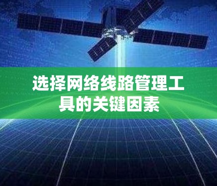 选择网络线路管理工具的关键因素