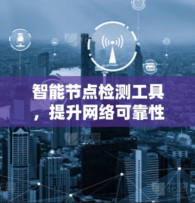 智能节点检测工具，提升网络可靠性