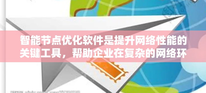 智能节点优化软件是提升网络性能的关键工具,帮助企业在复杂的网络环境中发现和解决瓶颈,确保高效的数据传输。以下是对这一技术的总结和建议 智能节点优化软件是提升网络性能的关键工具,帮助企业在复杂的网络环境中发现和解决瓶颈,确保高效的数据传输。以下是对这一技术的总结和建议