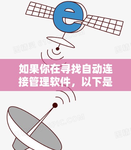如果你在寻找自动连接管理软件，以下是一些常用的工具和解决方案，能够帮助你管理网络、VPN、云服务等自动连接
