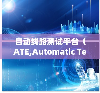 自动线路测试平台(ATE,Automatic Test Equipment)是一种用于自动化测试电子电路的工具,旨在提高测试效率、准确性和可靠性。以下是对自动线路测试平台的详细分析