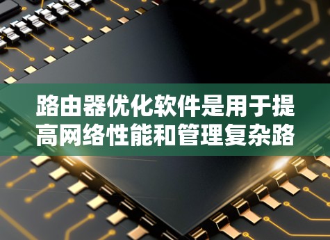 路由器优化软件是用于提高网络性能和管理复杂路由器环境的工具。这些软件通过智能路由、负载均衡、延迟减少和带宽优化来提升网络效率。以下是路由器优化软件的主要类型和推荐 路由器优化软件是用于提高网络性能和管理复杂路由器环境的工具。这些软件通过智能路由、负载均衡、延迟减少和带宽优化来提升网络效率。以下是路由器优化软件的主要类型和推荐