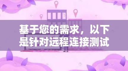 基于您的需求，以下是针对远程连接测试软件的分步建议
