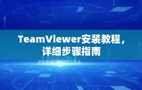 TeamViewer安装教程,详细步骤指南