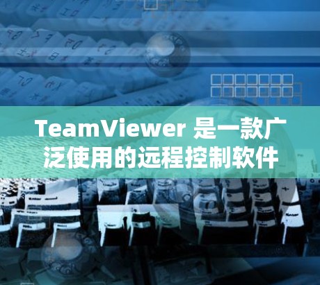 TeamViewer 是一款广泛使用的远程控制软件，允许用户通过互联网远程访问和控制另一台计算机。以下是 TeamViewer 配置方法的详细步骤