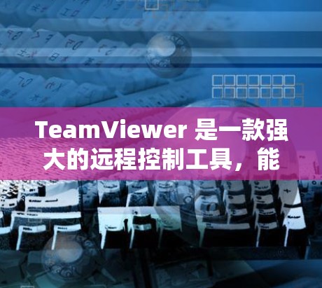 TeamViewer 是一款强大的远程控制工具，能够帮助用户跨平台控制和管理多设备。以下是对 TeamViewer 的详细思考和解决方案，适合刚开始使用的用户
