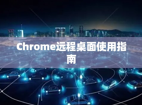 Chrome远程桌面使用指南