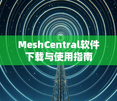 MeshCentral软件下载与使用指南