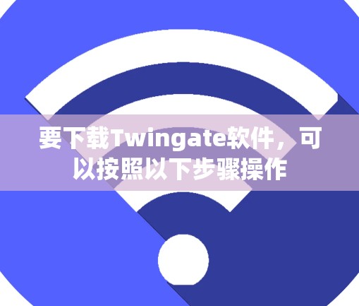 要下载Twingate软件，可以按照以下步骤操作