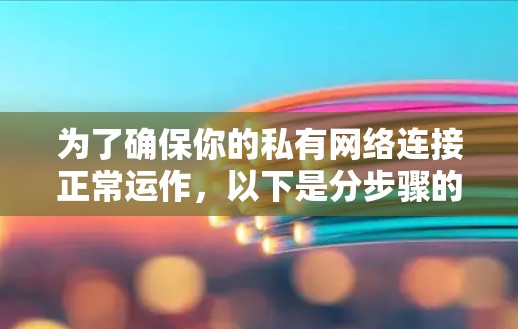 为了确保你的私有网络连接正常运作,以下是分步骤的测试指南 为了确保你的私有网络连接正常运作,以下是分步骤的测试指南