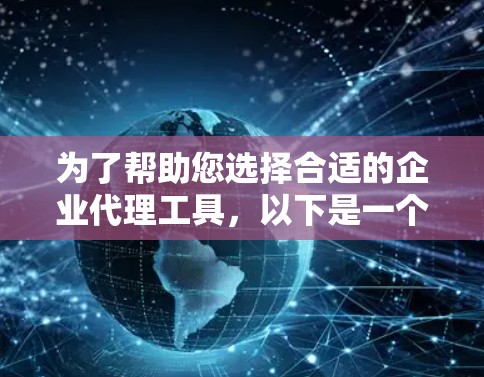 为了帮助您选择合适的企业代理工具,以下是一个有条理的步骤指南
