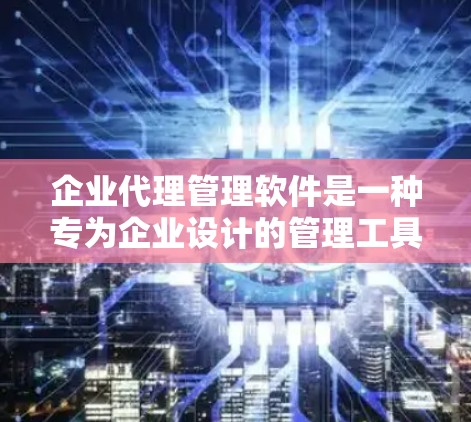 企业代理管理软件是一种专为企业设计的管理工具,旨在帮助企业更高效地管理代理商或分销商网络。这种软件通常提供了一系列功能,帮助企业与代理商之间的协作和沟通,优化代理关系,提升业务效率