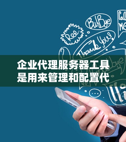 企业代理服务器工具是用来管理和配置代理服务器的软件或服务,通常用于企业网络的安全、负载均衡和访问控制等场景。以下是一些常用的企业代理服务器工具和解决方案