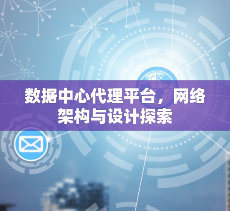 数据中心代理平台,网络架构与设计探索