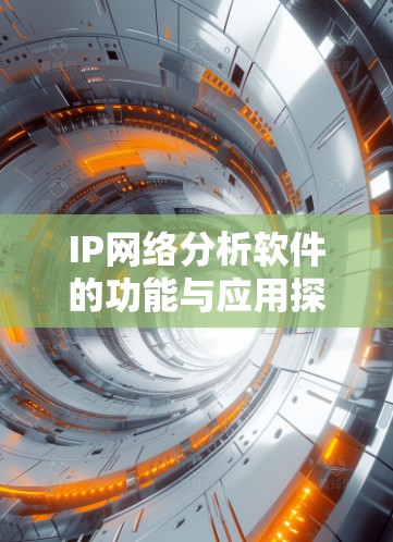IP网络分析软件的功能与应用探讨 IP网络分析软件的功能与应用探讨