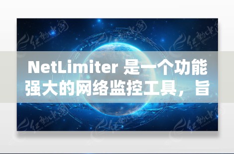NetLimiter 是一个功能强大的网络监控工具，旨在帮助管理员实时监控网络连接、流量和应用性能。以下是对 NetLimiter 的详细分析和总结