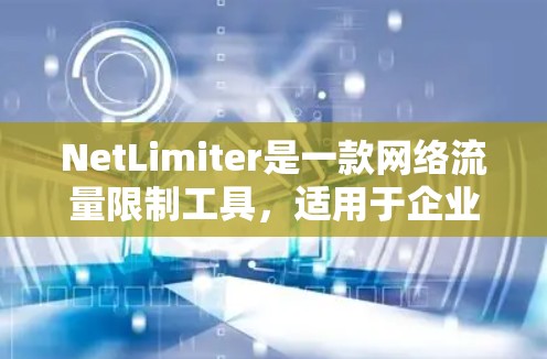 NetLimiter是一款网络流量限制工具,适用于企业和个人用户,用于监控和限制网络流量。如果你需要下载NetLimiter软件,请按照以下步骤操作 NetLimiter是一款网络流量限制工具,适用于企业和个人用户,用于监控和限制网络流量。如果你需要下载NetLimiter软件,请按照以下步骤操作