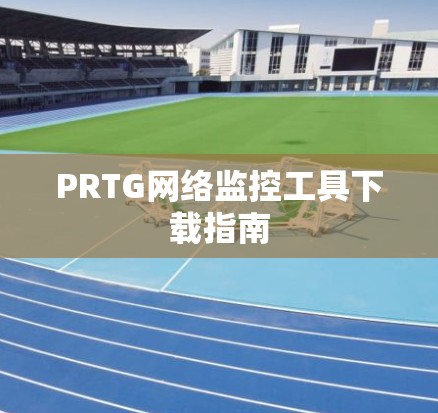 PRTG网络监控工具下载指南