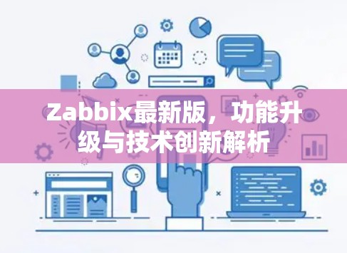 Zabbix最新版，功能升级与技术创新解析