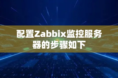 配置Zabbix监控服务器的步骤如下