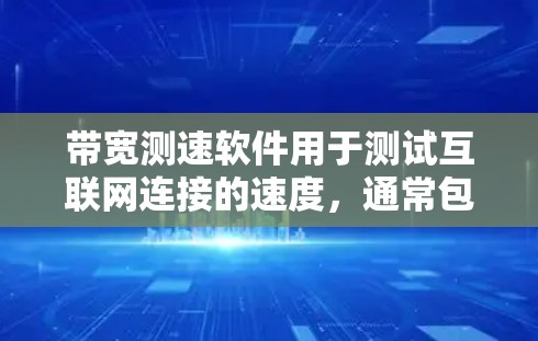 带宽测速软件用于测试互联网连接的速度，通常包括上传和下载速度，以及延迟和丢包率。最新版本的带宽测速软件可能会有更多功能和改进的性能