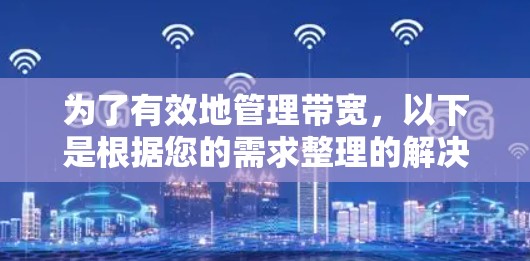 为了有效地管理带宽，以下是根据您的需求整理的解决方案