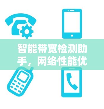智能带宽检测助手,网络性能优化的关键 智能带宽检测助手,网络性能优化的关键