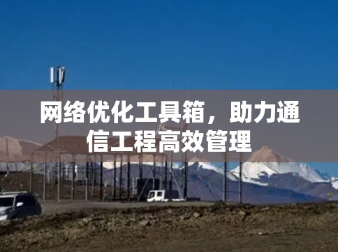网络优化工具箱，助力通信工程高效管理