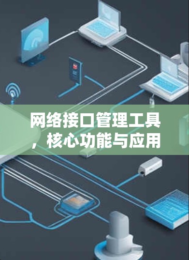 网络接口管理工具,核心功能与应用场景分析
