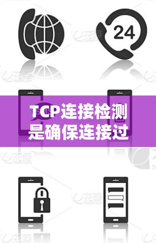 TCP连接检测是确保连接过程中各个步骤正常进行的重要机制，以下是对TCP连接检测的详细总结