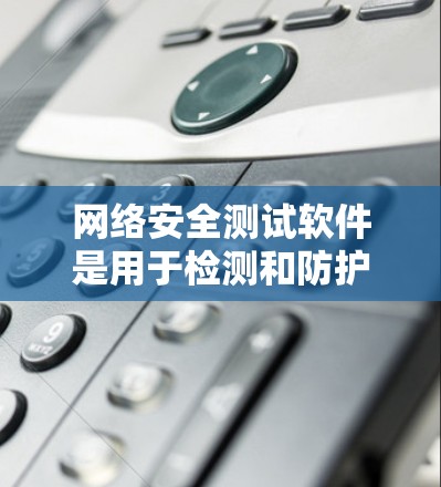 网络安全测试软件是用于检测和防护网络安全漏洞的重要工具,根据测试目标和需求,可以分为自动化测试工具和基于规则的测试工具。以下是对这些工具的分类、用途和总结