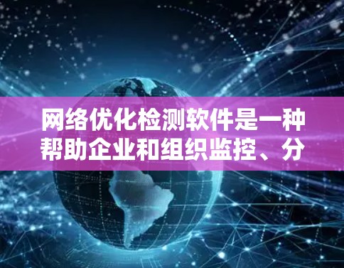 网络优化检测软件是一种帮助企业和组织监控、分析和改善网络性能的工具。这些软件通过检测网络延迟、带宽使用情况、丢包率等关键指标,识别潜在问题并提供优化建议,从而提升网络的稳定性和性能 网络优化检测软件是一种帮助企业和组织监控、分析和改善网络性能的工具。这些软件通过检测网络延迟、带宽使用情况、丢包率等关键指标,识别潜在问题并提供优化建议,从而提升网络的稳定性和性能