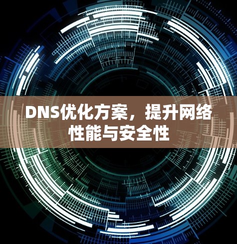 DNS优化方案,提升网络性能与安全性