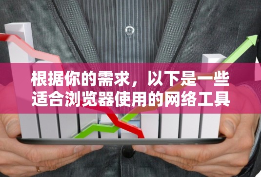 根据你的需求,以下是一些适合浏览器使用的网络工具推荐