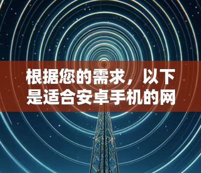 根据您的需求,以下是适合安卓手机的网络测速工具推荐