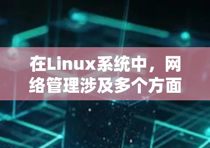 在Linux系统中，网络管理涉及多个方面，涵盖从网络接口和IP地址管理到路由、防火墙配置等。以下是一个系统化的学习指南，帮助您逐步掌握这些工具和技术