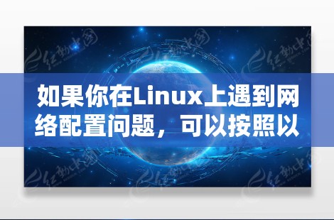 如果你在Linux上遇到网络配置问题,可以按照以下步骤进行排查和解决