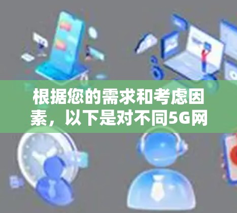 根据您的需求和考虑因素,以下是对不同5G网络测速软件的分析和推荐 根据您的需求和考虑因素,以下是对不同5G网络测速软件的分析和推荐