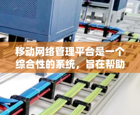 移动网络管理平台是一个综合性的系统，旨在帮助运营商和企业有效管理和优化他们的移动网络资源。以下是构建该平台的详细步骤