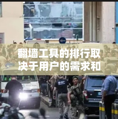 翻墙工具的排行取决于用户的需求和偏好，以下是一些常见的翻墙工具及其特点