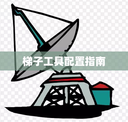 梯子工具配置指南 梯子工具配置指南