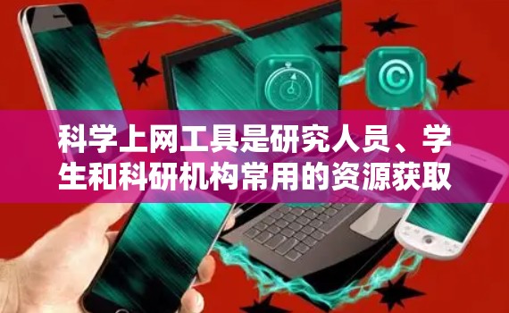 科学上网工具是研究人员、学生和科研机构常用的资源获取方式,尤其是在中国由于网络防火墙的限制,访问国外科研资源可能会遇到困难。以下是一些常用的科学上网工具和配置指南,帮助您更高效地访问国际科研资源