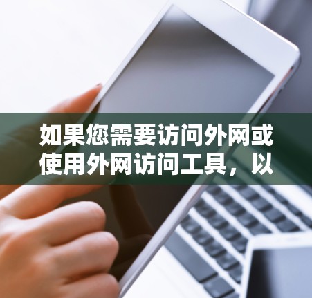 如果您需要访问外网或使用外网访问工具,以下是一些常用的工具和方法