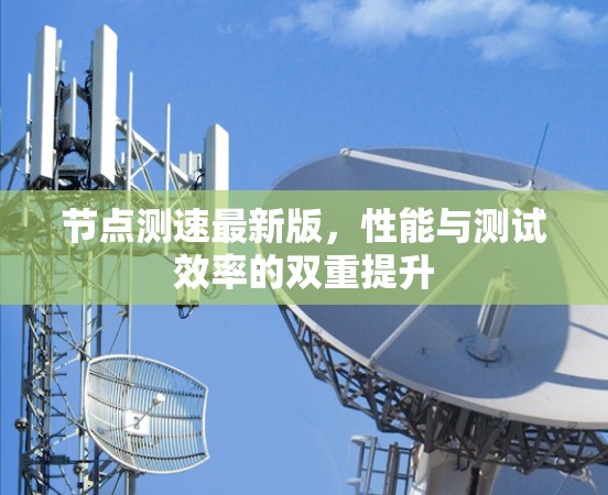 节点测速最新版，性能与测试效率的双重提升