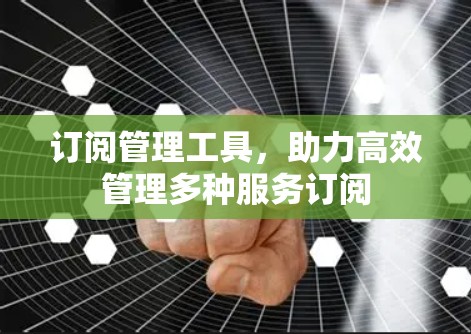 订阅管理工具,助力高效管理多种服务订阅