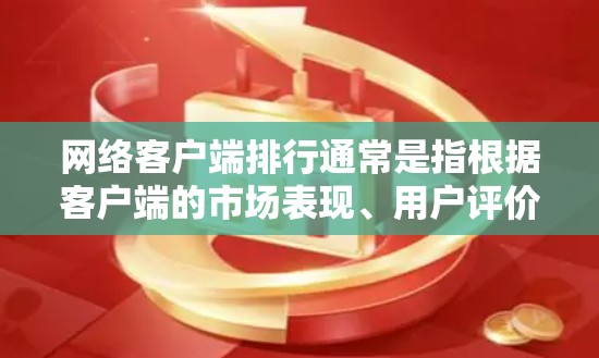网络客户端排行通常是指根据客户端的市场表现、用户评价、功能强度以及用户基础等因素,对不同网络客户端进行排名。以下是一些常见的网络客户端类型及其排行榜 网络客户端排行通常是指根据客户端的市场表现、用户评价、功能强度以及用户基础等因素,对不同网络客户端进行排名。以下是一些常见的网络客户端类型及其排行榜