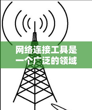 网络连接工具是一个广泛的领域，涵盖了从基础网络管理到高级网络监控、安全和性能优化等多个方面。以下是一些常见的网络连接工具分门别类地列出，供你参考