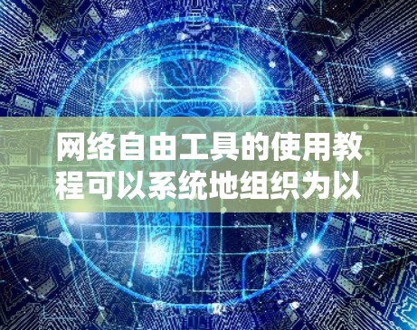 网络自由工具的使用教程可以系统地组织为以下几个部分,帮助用户全面了解并有效地使用这些工具 网络自由工具的使用教程可以系统地组织为以下几个部分,帮助用户全面了解并有效地使用这些工具