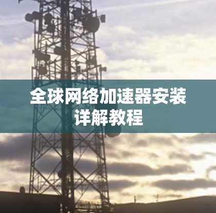 全球网络加速器安装详解教程 全球网络加速器安装详解教程