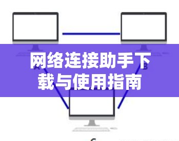 网络连接助手下载与使用指南 网络连接助手下载与使用指南